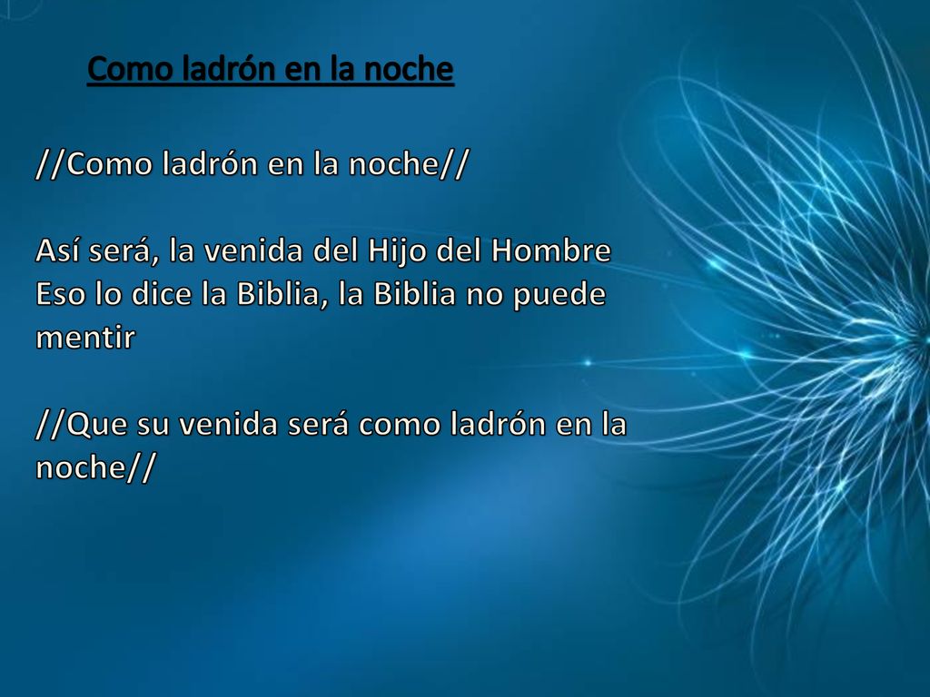Como ladrón en la noche //Como ladrón en la noche// Así será, la venida del Hijo del Hombre. Eso lo dice la Biblia, la Biblia no puede mentir.
