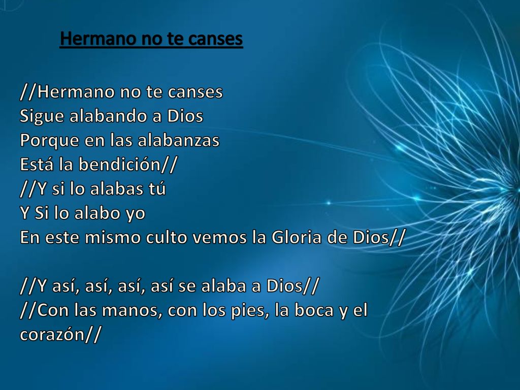 Hermano no te canses //Hermano no te canses. Sigue alabando a Dios. Porque en las alabanzas. Está la bendición//