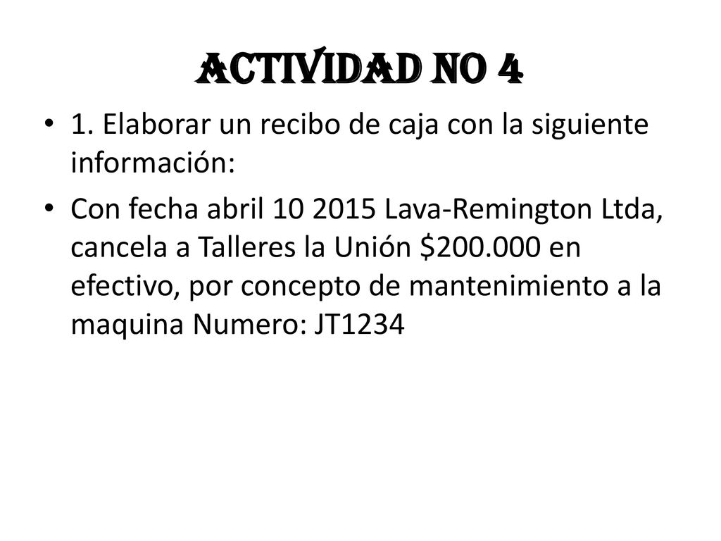 ACTIVIDAD No 4 1. Elaborar un recibo de caja con la siguiente información: