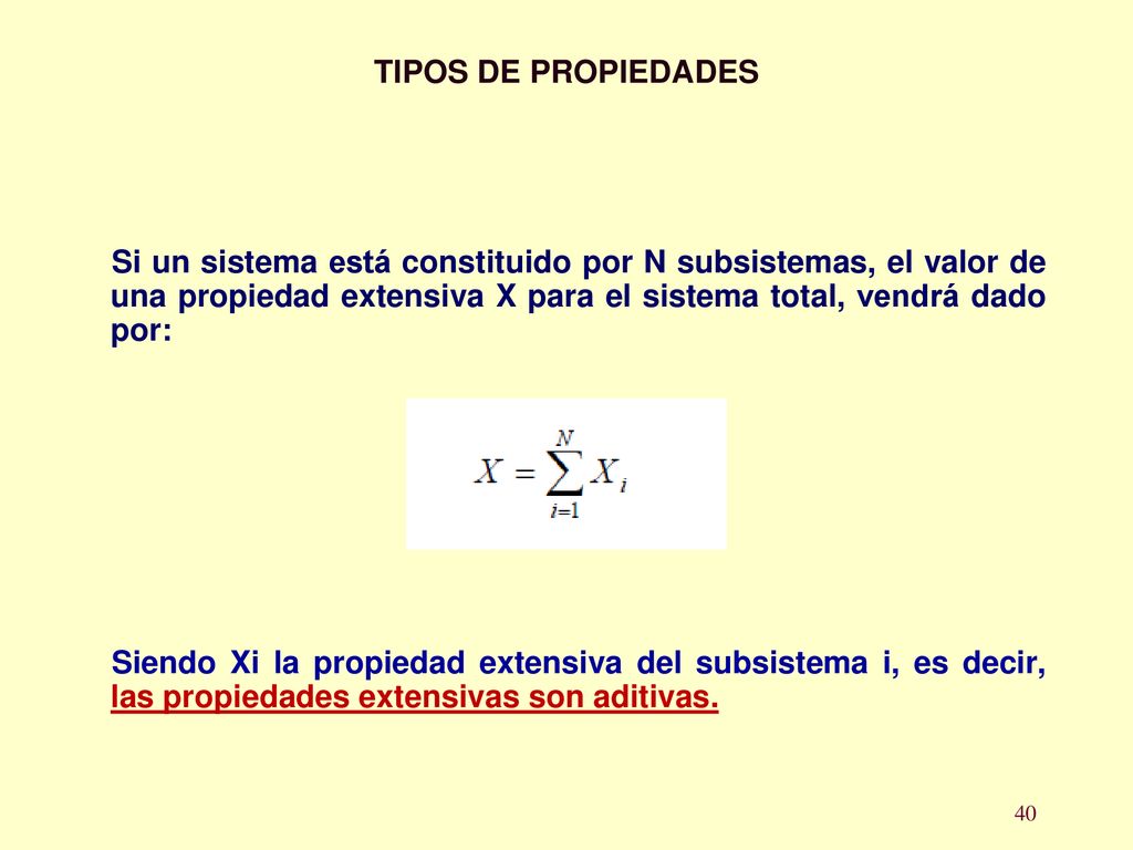 TIPOS DE PROPIEDADES Si un sistema está constituido por N subsistemas, el valor de una propiedad extensiva X para el sistema total, vendrá dado por: