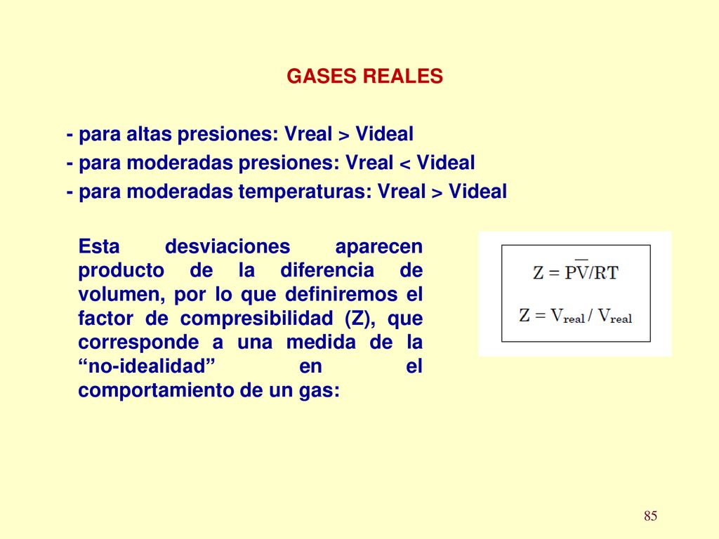 GASES REALES - para altas presiones: Vreal > Videal. - para moderadas presiones: Vreal < Videal. - para moderadas temperaturas: Vreal > Videal.