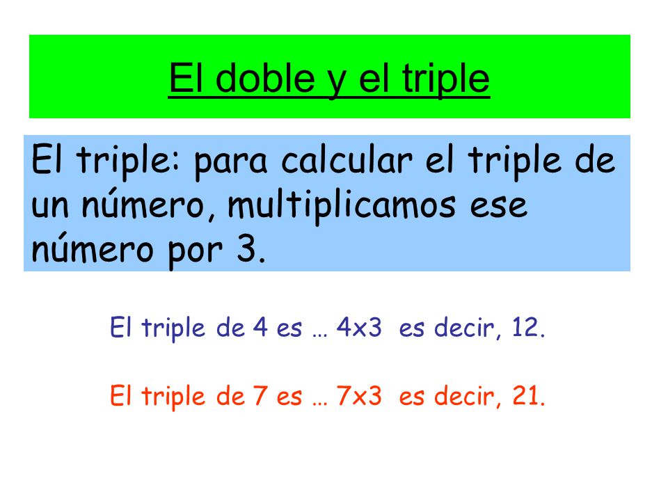 El doble y el triple El triple: para calcular el triple de un número, multiplicamos ese número por 3.