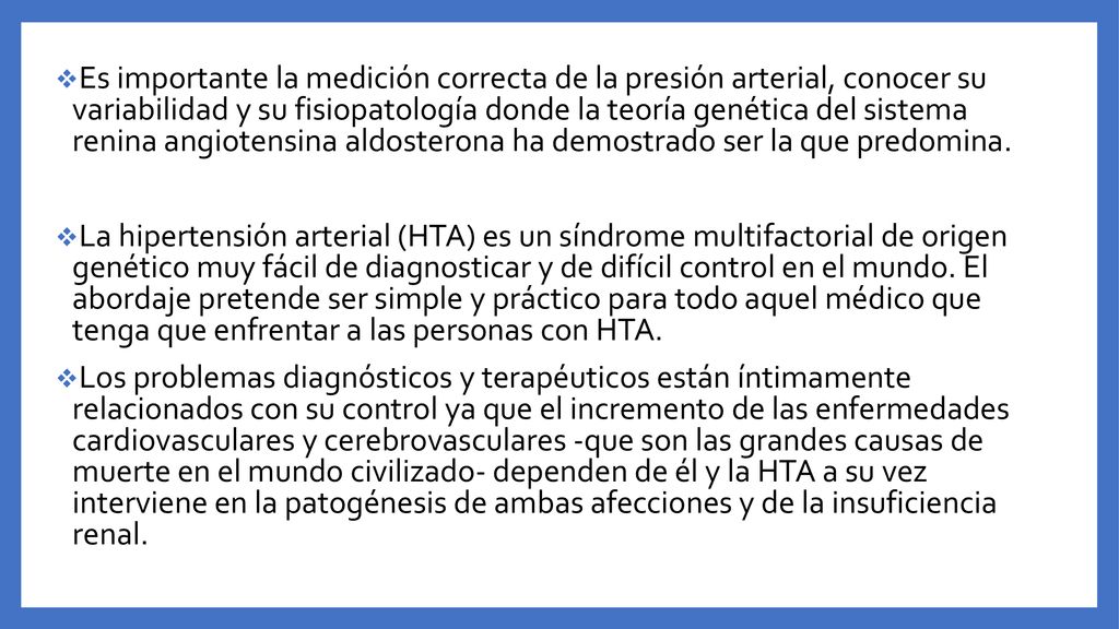 Es importante la medición correcta de la presión arterial, conocer su variabilidad y su fisiopatología donde la teoría genética del sistema renina angiotensina aldosterona ha demostrado ser la que predomina.