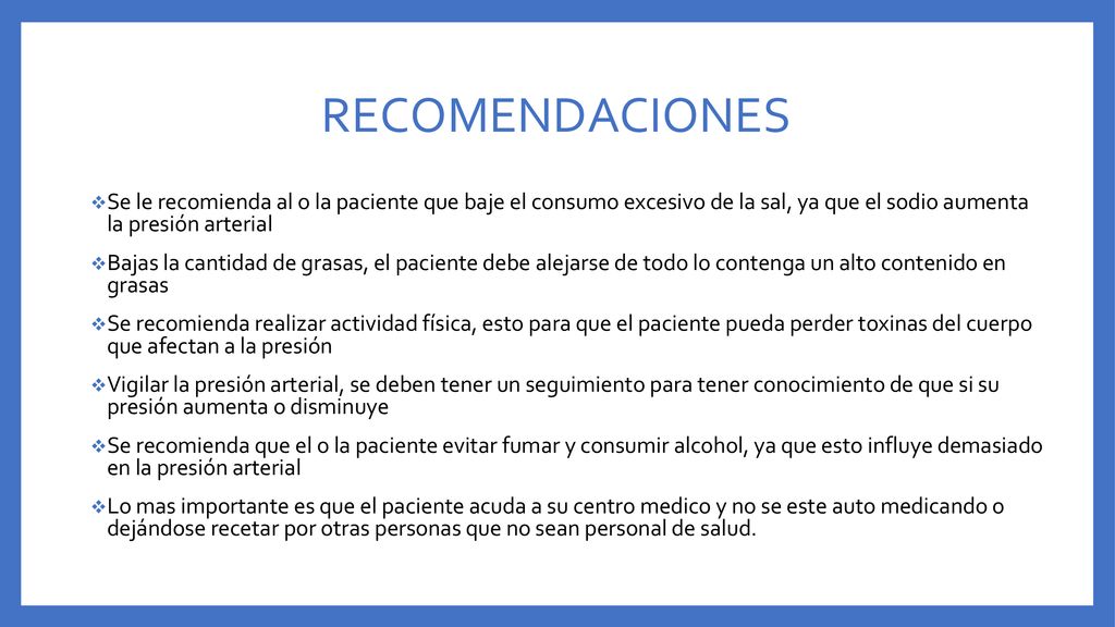 RECOMENDACIONES Se le recomienda al o la paciente que baje el consumo excesivo de la sal, ya que el sodio aumenta la presión arterial.