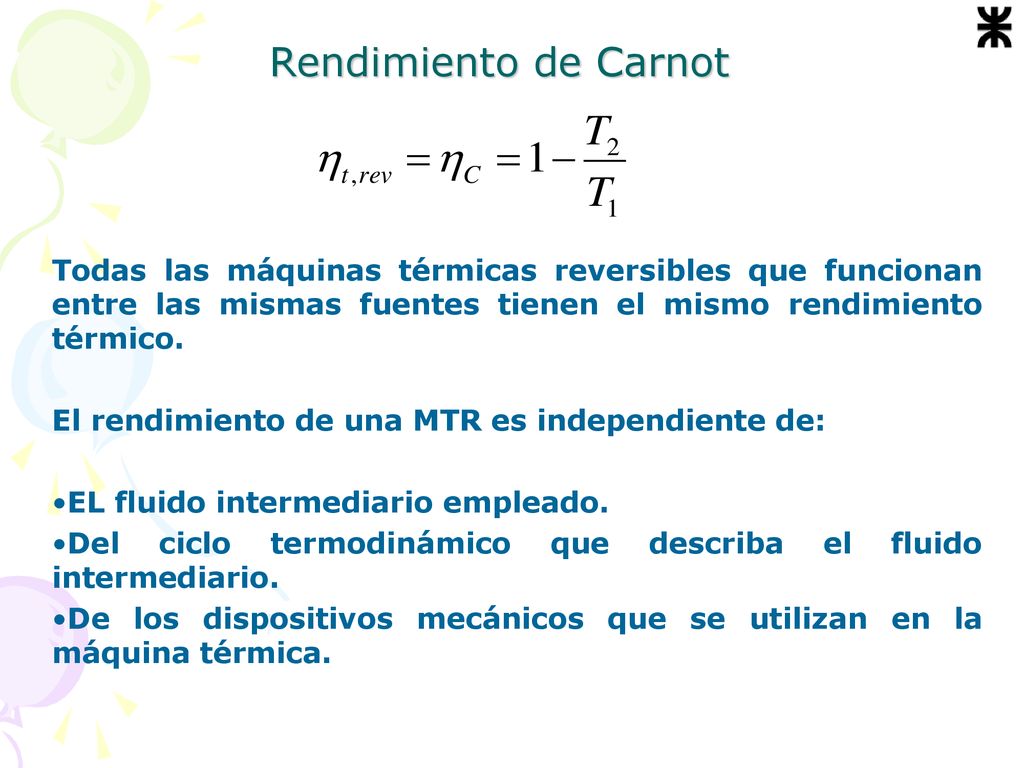 Rendimiento de Carnot Todas las máquinas térmicas reversibles que funcionan entre las mismas fuentes tienen el mismo rendimiento térmico.