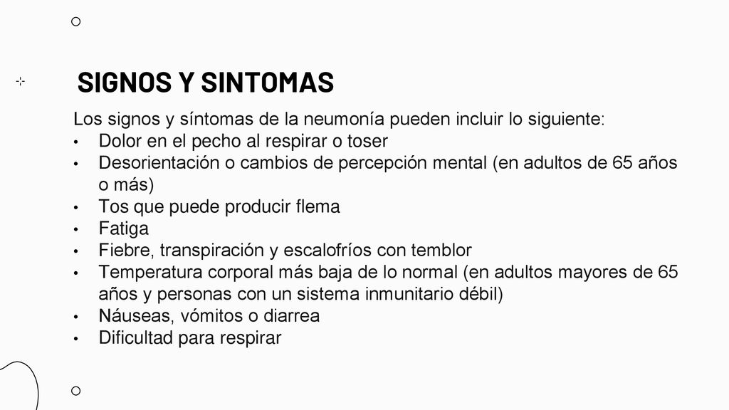 SIGNOS Y SINTOMAS Los signos y síntomas de la neumonía pueden incluir lo siguiente: Dolor en el pecho al respirar o toser.