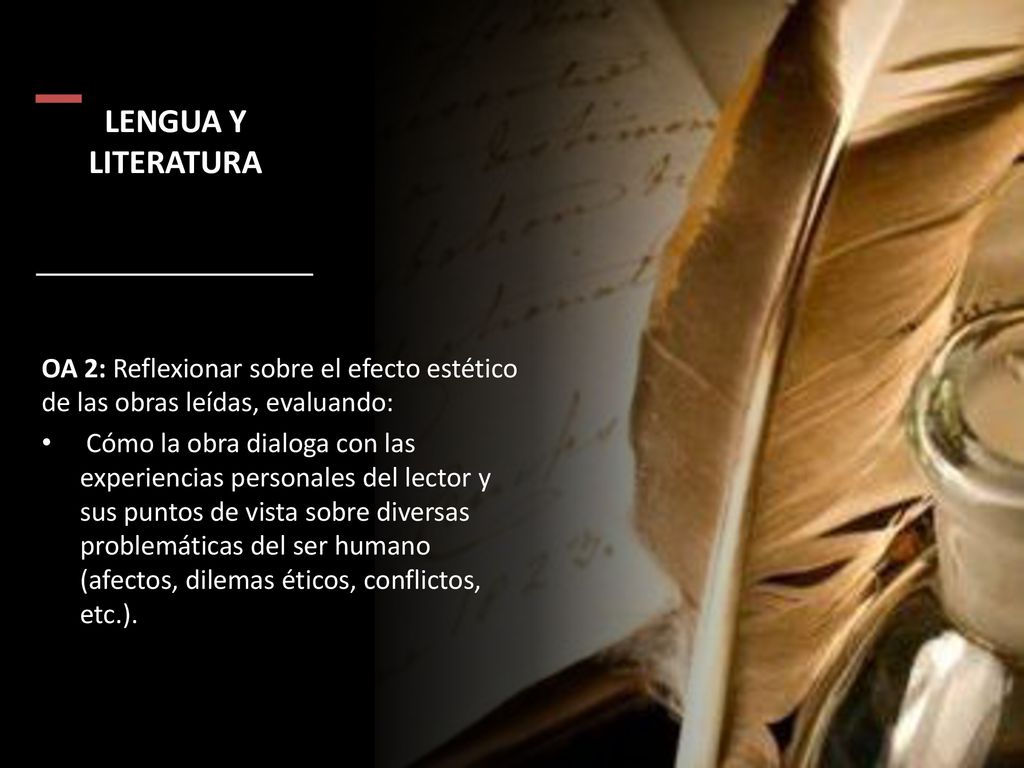 LENGUA Y LITERATURA OA 2: Reflexionar sobre el efecto estético de las obras leídas, evaluando: