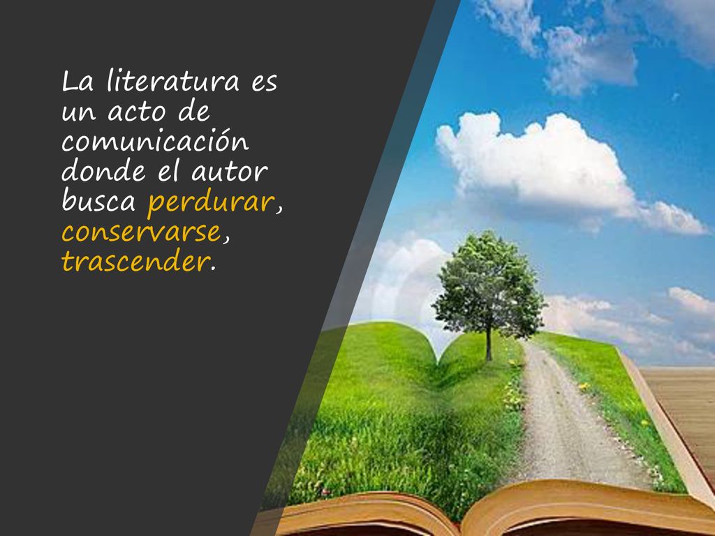 La literatura es un acto de comunicación donde el autor busca perdurar, conservarse, trascender.