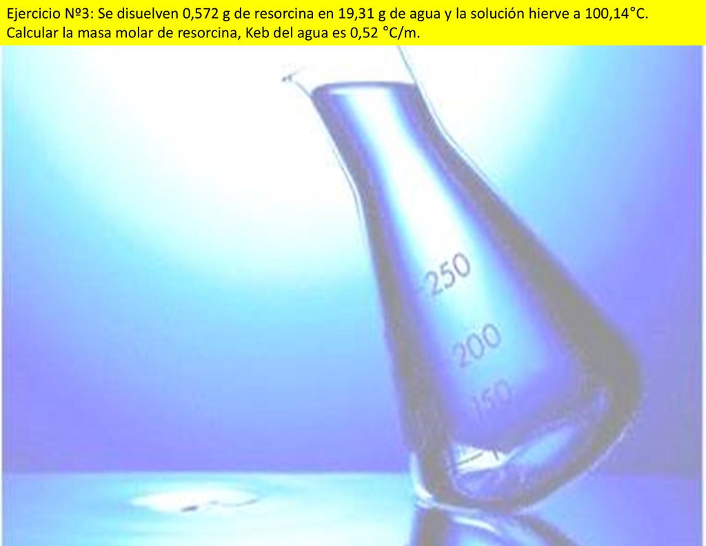 Ejercicio Nº3: Se disuelven 0,572 g de resorcina en 19,31 g de agua y la solución hierve a 100,14°C.