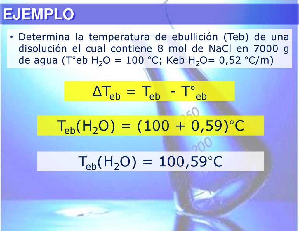 EJEMPLO ∆Teb = Teb - T°eb Teb(H2O) = ( ,59)°C