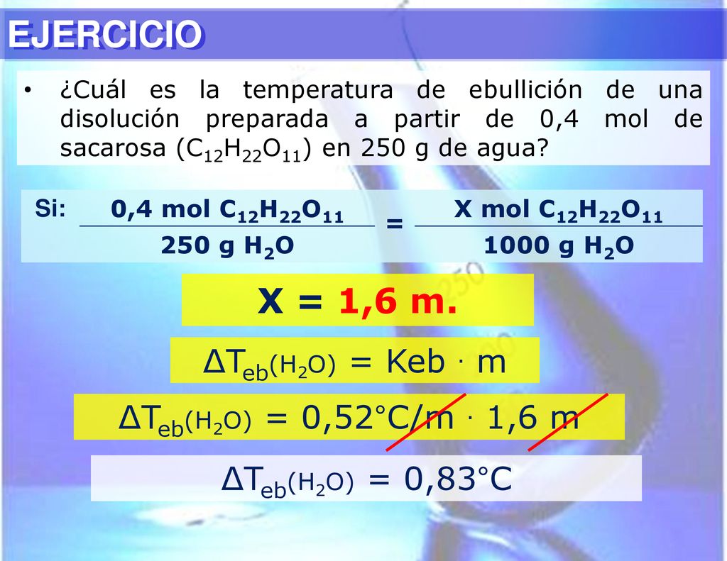 EJERCICIO X = 1,6 m. ∆Teb(H2O) = Keb . m ∆Teb(H2O) = 0,52°C/m . 1,6 m