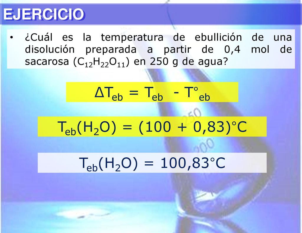 EJERCICIO ∆Teb = Teb - T°eb Teb(H2O) = ( ,83)°C