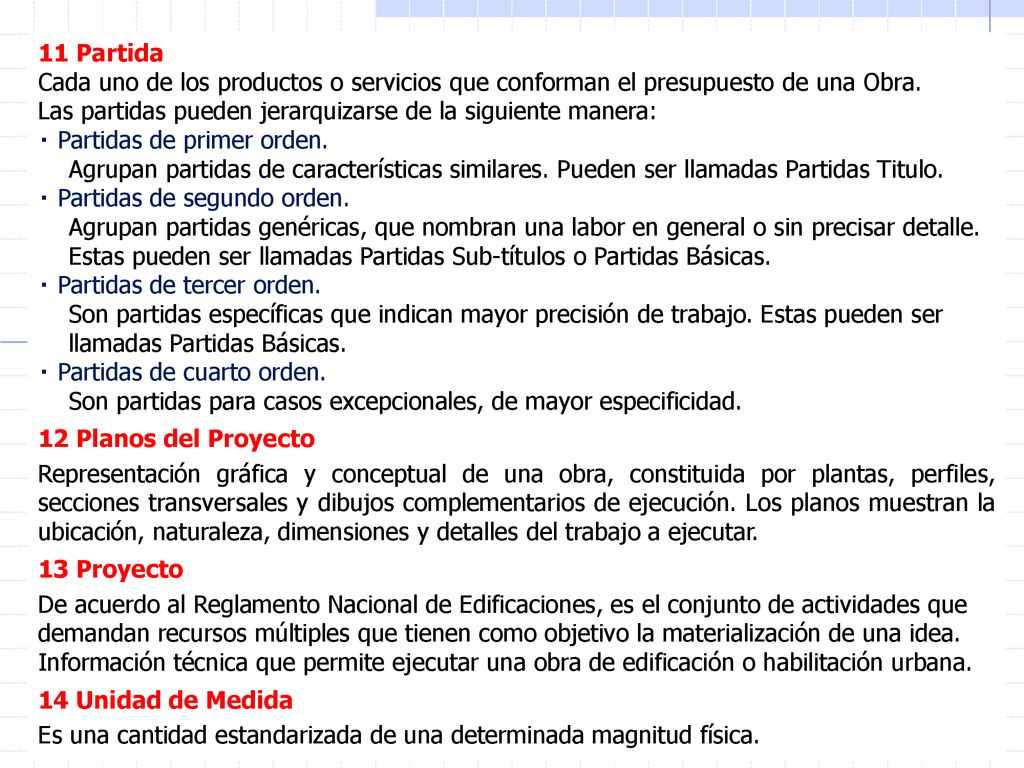 11 Partida Cada uno de los productos o servicios que conforman el presupuesto de una Obra. Las partidas pueden jerarquizarse de la siguiente manera: