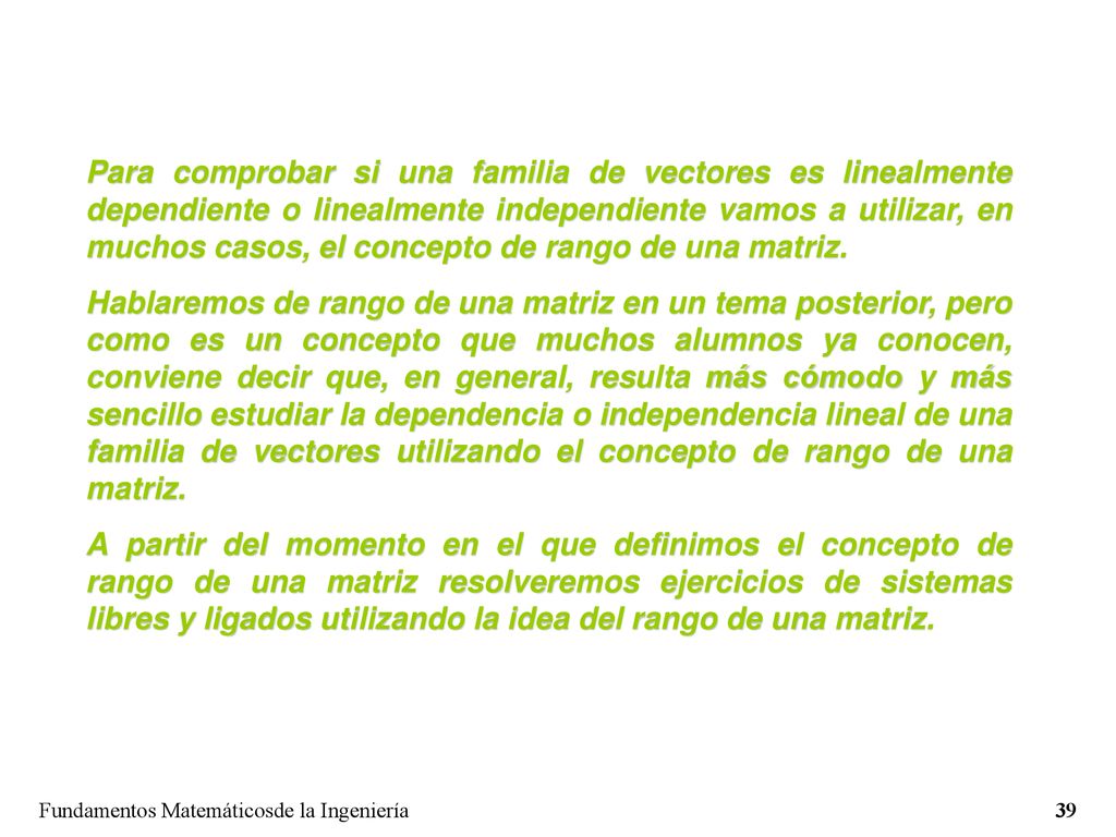 Para comprobar si una familia de vectores es linealmente dependiente o linealmente independiente vamos a utilizar, en muchos casos, el concepto de rango de una matriz.