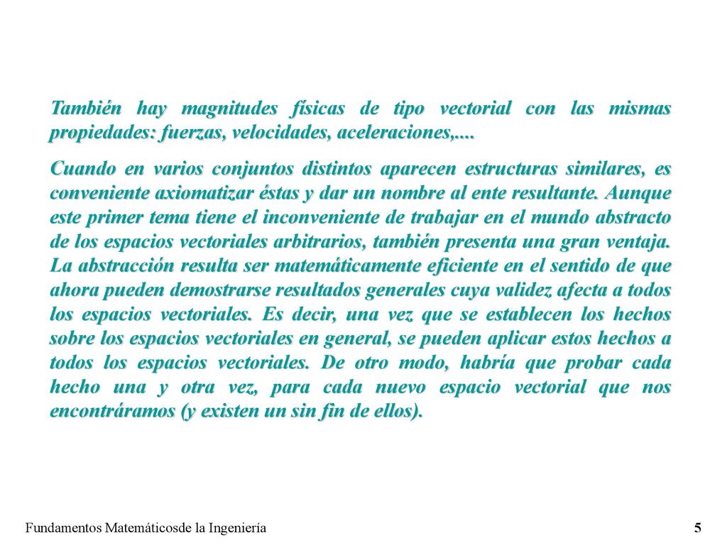 También hay magnitudes físicas de tipo vectorial con las mismas propiedades: fuerzas, velocidades, aceleraciones,....