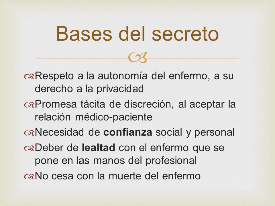 Bases del secreto Respeto a la autonomía del enfermo, a su derecho a la privacidad.
