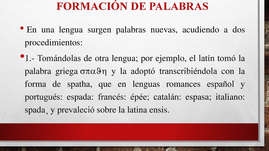 Formación de palabras En una lengua surgen palabras nuevas, acudiendo a dos procedimientos: