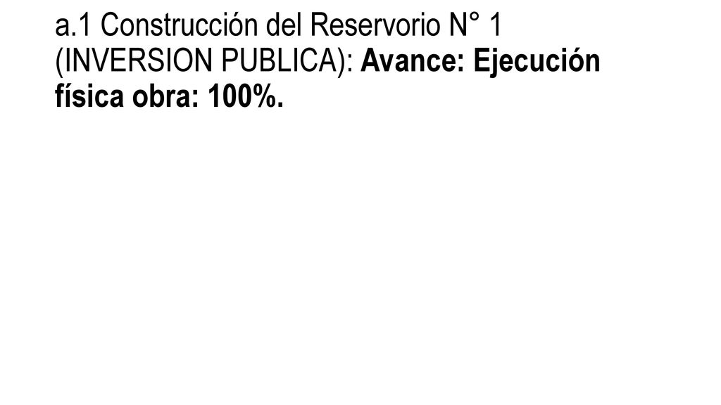 a.1 Construcción del Reservorio N° 1 (INVERSION PUBLICA): Avance: Ejecución física obra: 100%.