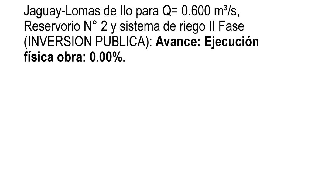 a.4 Construcción de la línea de conducción N° 2 Jaguay-Lomas de Ilo para Q= m³/s, Reservorio N° 2 y sistema de riego II Fase (INVERSION PUBLICA): Avance: Ejecución física obra: 0.00%.