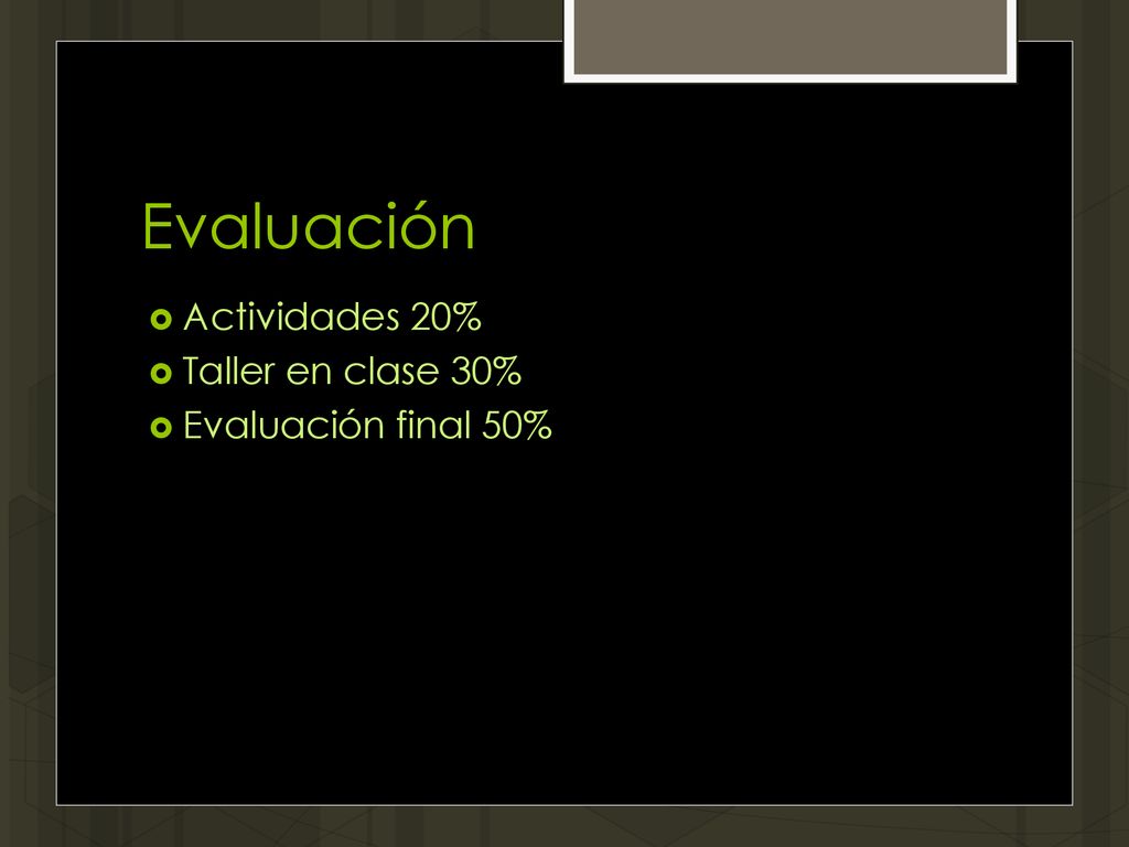 Evaluación Actividades 20% Taller en clase 30% Evaluación final 50%