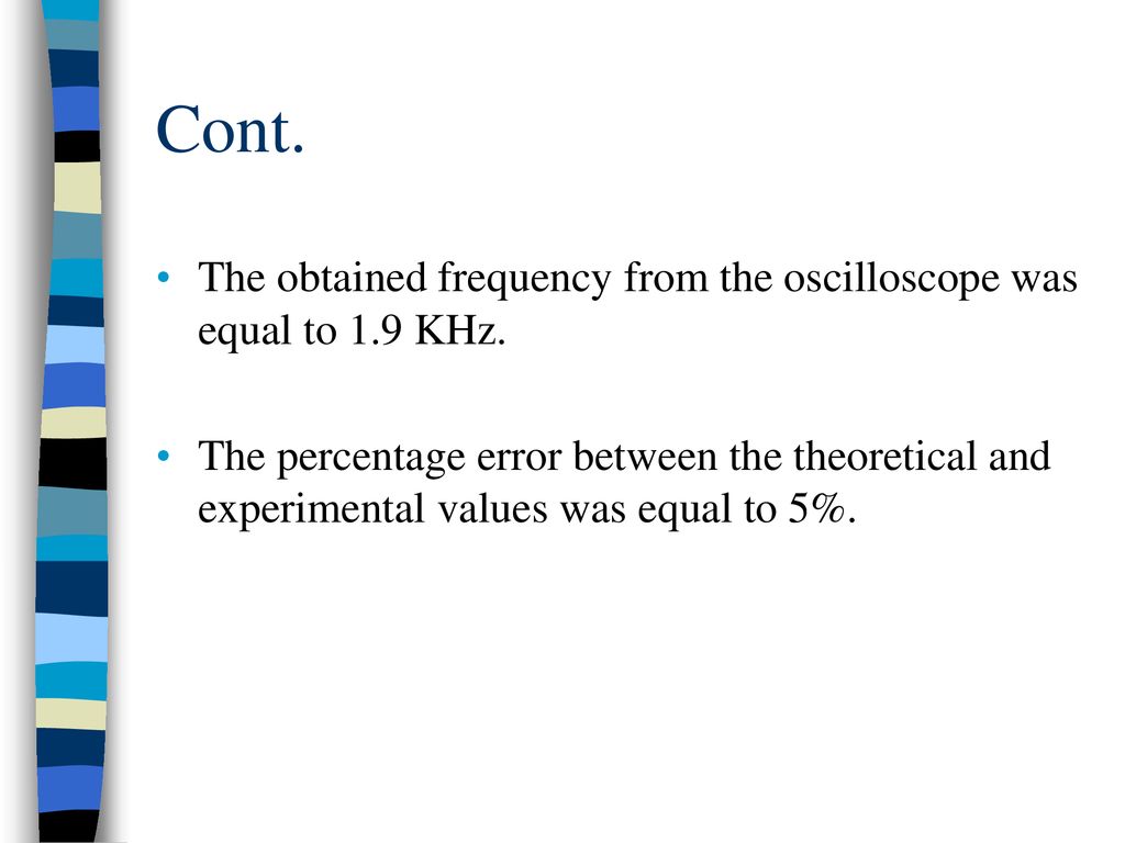 Cont. The obtained frequency from the oscilloscope was equal to 1.9 KHz.