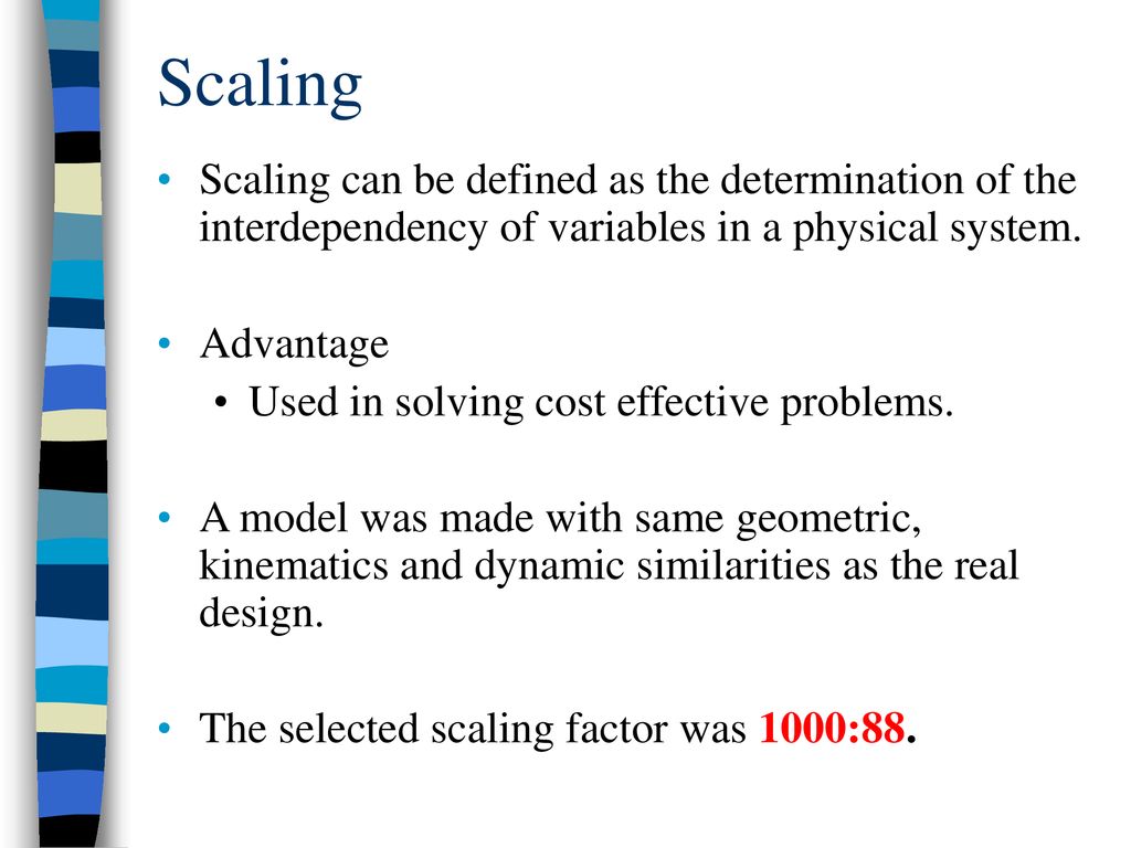 Scaling Scaling can be defined as the determination of the interdependency of variables in a physical system.