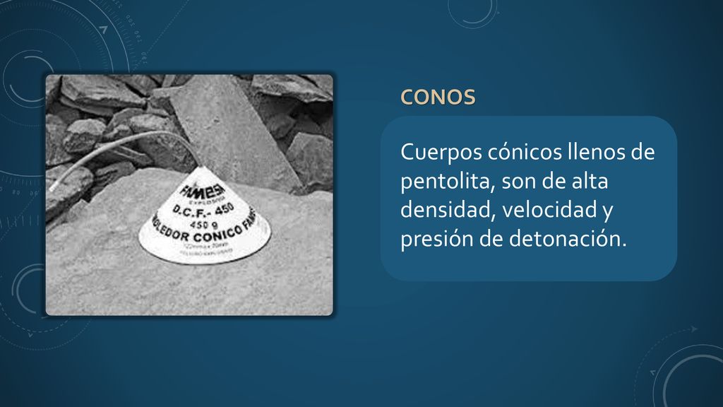 conos Cuerpos cónicos llenos de pentolita, son de alta densidad, velocidad y presión de detonación.