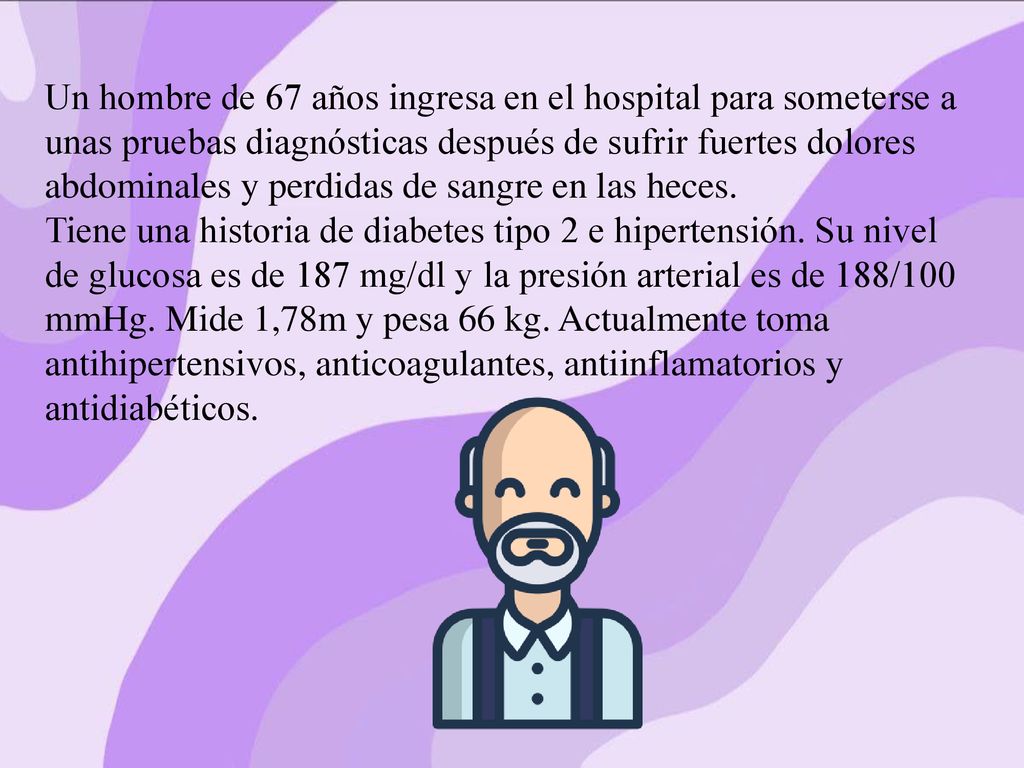 Un hombre de 67 años ingresa en el hospital para someterse a unas pruebas diagnósticas después de sufrir fuertes dolores abdominales y perdidas de sangre en las heces.
