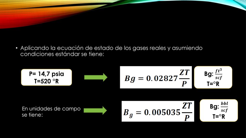 Bg: 𝒇𝒕 𝟑 𝒔𝒄𝒇 P= 14,7 psia T=520 °R T=°R Bg: 𝒃𝒃𝒍 𝒔𝒄𝒇 T=°R