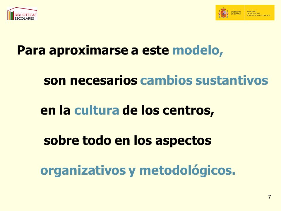 Para aproximarse a este modelo, son necesarios cambios sustantivos en la cultura de los centros, sobre todo en los aspectos organizativos y metodológicos.