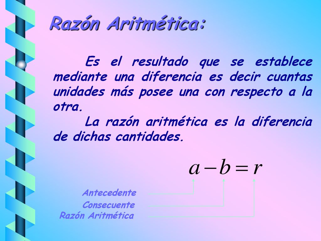Razón Aritmética: Es el resultado que se establece mediante una diferencia es decir cuantas unidades más posee una con respecto a la otra.