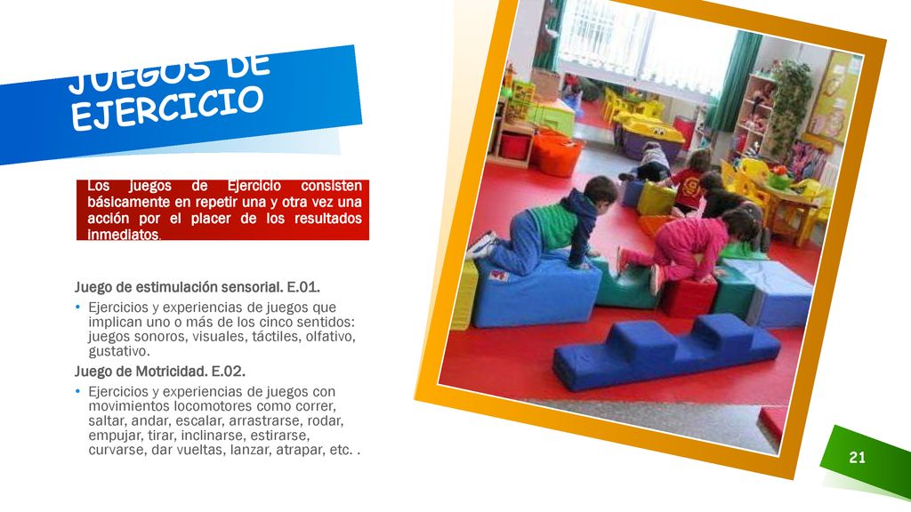 JUEGOS DE EJERCICIO Los juegos de Ejercicio consisten básicamente en repetir una y otra vez una acción por el placer de los resultados inmediatos.