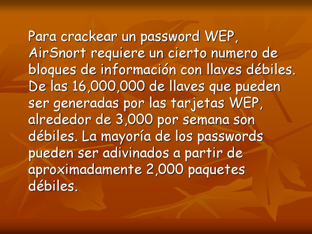 Para crackear un password WEP, AirSnort requiere un cierto numero de bloques de información con llaves débiles.