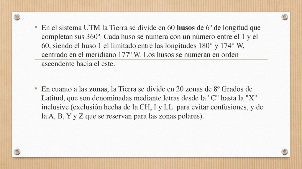 En el sistema UTM la Tierra se divide en 60 husos de 6º de longitud que completan sus 360º. Cada huso se numera con un número entre el 1 y el 60, siendo el huso 1 el limitado entre las longitudes 180° y 174° W, centrado en el meridiano 177º W. Los husos se numeran en orden ascendente hacia el este.