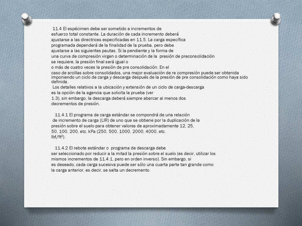 11.4 El espécimen debe ser sometido a incrementos de esfuerzo total constante.