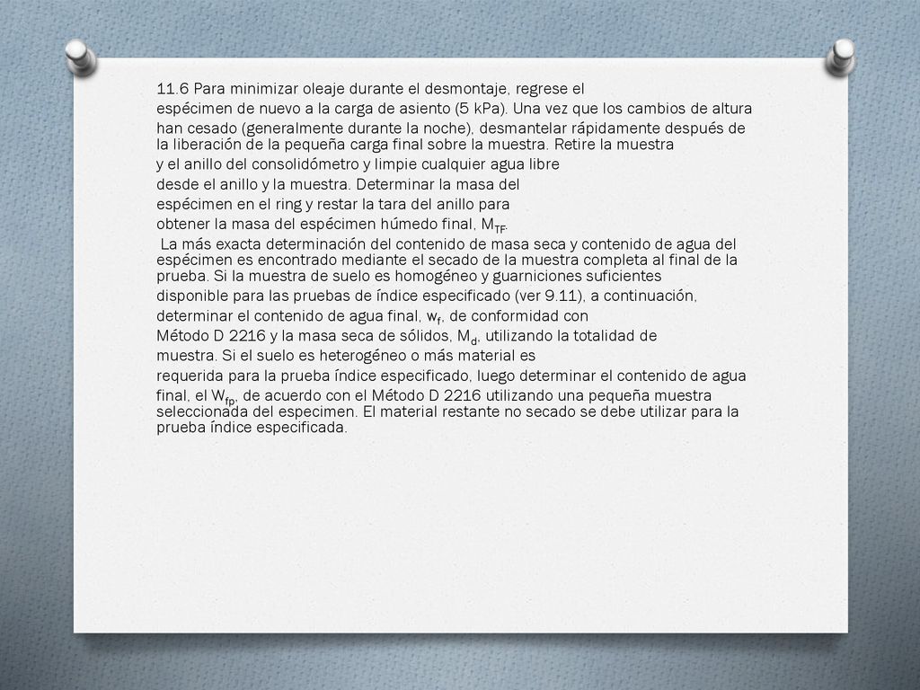 11.6 Para minimizar oleaje durante el desmontaje, regrese el espécimen de nuevo a la carga de asiento (5 kPa).