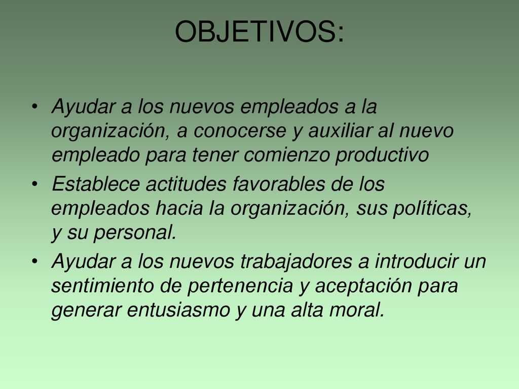 OBJETIVOS: Ayudar a los nuevos empleados a la organización, a conocerse y auxiliar al nuevo empleado para tener comienzo productivo.