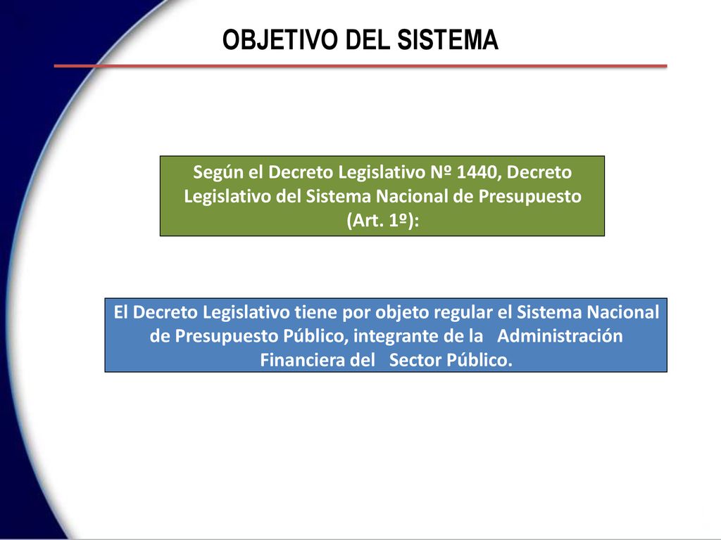 OBJETIVO DEL SISTEMA Según el Decreto Legislativo Nº 1440, Decreto Legislativo del Sistema Nacional de Presupuesto (Art. 1º):