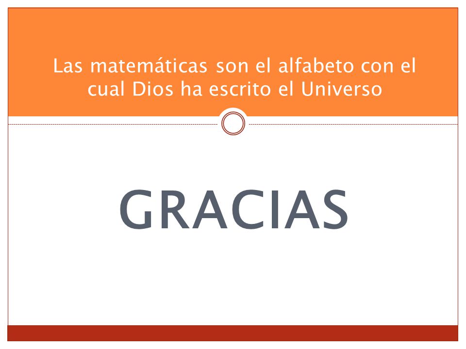 Las matemáticas son el alfabeto con el cual Dios ha escrito el Universo