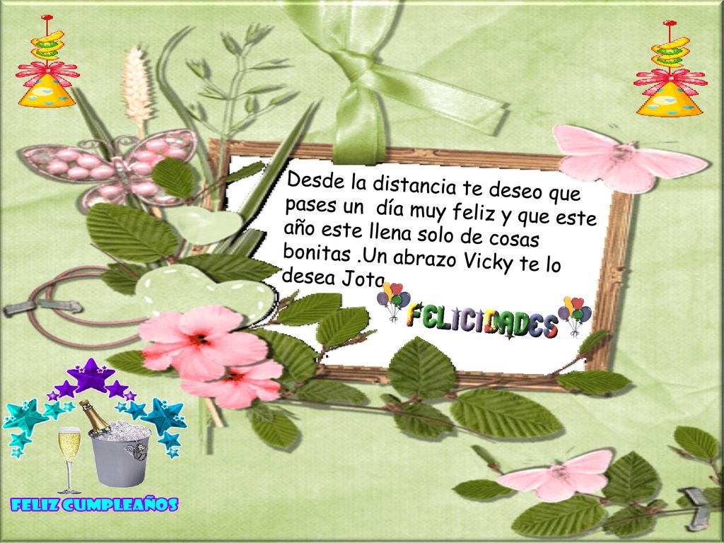 Desde la distancia te deseo que pases un día muy feliz y que este año este llena solo de cosas bonitas .Un abrazo Vicky te lo desea Jota.
