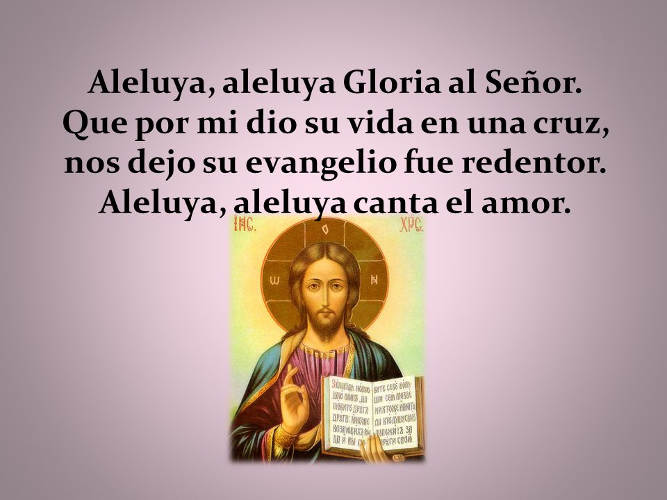 Aleluya, aleluya Gloria al Señor. Que por mi dio su vida en una cruz,