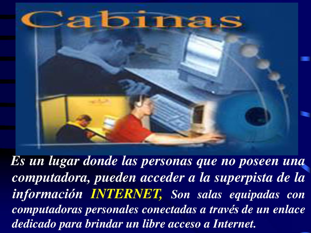 Es un lugar donde las personas que no poseen una computadora, pueden acceder a la superpista de la información INTERNET, Son salas equipadas con computadoras personales conectadas a través de un enlace dedicado para brindar un libre acceso a Internet.