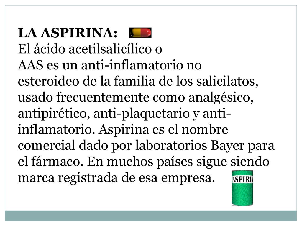 LA ASPIRINA: El ácido acetilsalicílico o. AAS es un anti-inflamatorio no.