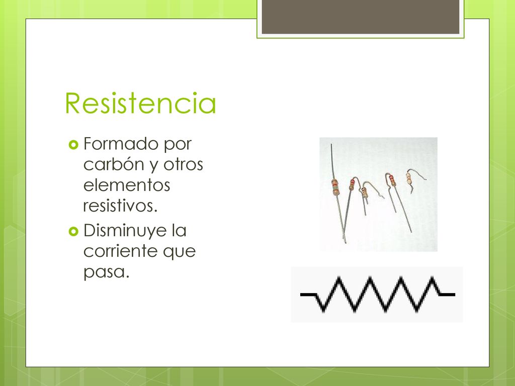 Resistencia Formado por carbón y otros elementos resistivos.