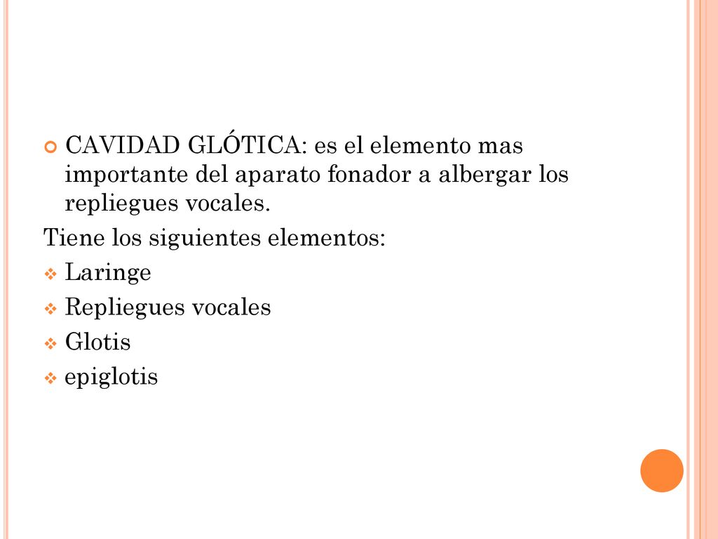CAVIDAD GLÓTICA: es el elemento mas importante del aparato fonador a albergar los repliegues vocales.