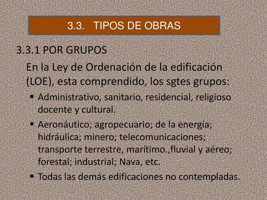 3.3. TIPOS DE OBRAS POR GRUPOS. En la Ley de Ordenación de la edificación (LOE), esta comprendido, los sgtes grupos: