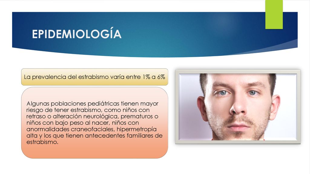 EPIDEMIOLOGÍA La prevalencia del estrabismo varía entre 1% a 6%