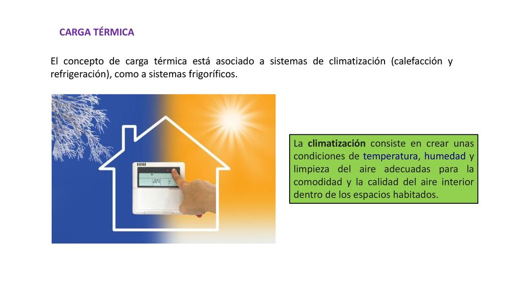 CARGA TÉRMICA El concepto de carga térmica está asociado a sistemas de climatización (calefacción y refrigeración), como a sistemas frigoríficos.