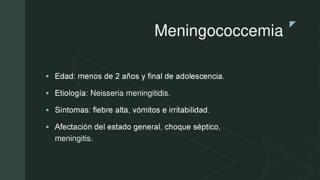 Meningococcemia Edad: menos de 2 años y final de adolescencia.