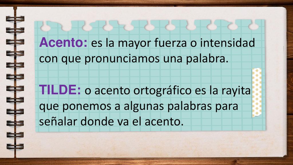 Acento: es la mayor fuerza o intensidad con que pronunciamos una palabra.